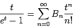 \begin{displaymath}
\frac{t}{e^t-1} = \sum_{n=0}^\infty B_n \frac{t^n}{n!}
\end{displaymath}