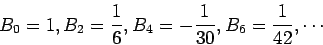 \begin{displaymath}
B_0=1,B_2=\frac{1}{6}, B_4=-\frac{1}{30},B_6= \frac{1}{42}, \cdots
\end{displaymath}