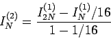 \begin{displaymath}
I_N^{(2)} = \frac{I_{2N}^{(1)} -I_{N}^{(1)}/16}{1-1/16}
\end{displaymath}