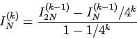 \begin{displaymath}
I_N^{(k)} = \frac{I_{2N}^{(k-1)} -I_{N}^{(k-1)}/4^{k}}{1-1/4^{k}}
\end{displaymath}