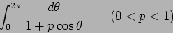 \begin{displaymath}
\int_{0}^{2 \pi} \frac{ d \theta}{1 + p \cos \theta}
\qquad (0<p<1)
\end{displaymath}