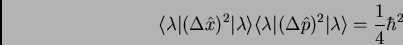 \begin{displaymath}
\langle \lambda \vert(\Delta \hat{x})^2 \vert \lambda \rang...
...\Delta \hat{p})^2 \vert \lambda \rangle
= \frac{1}{4}\hbar^2
\end{displaymath}