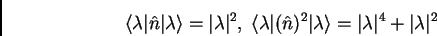 \begin{displaymath}
\langle \lambda \vert \hat{n} \vert \lambda \rangle = \vert...
... \lambda \rangle = \vert\lambda \vert^4 + \vert\lambda \vert^2
\end{displaymath}