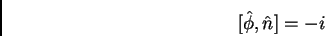 \begin{displaymath}[\hat{\phi},\hat{n}]= -i
\end{displaymath}