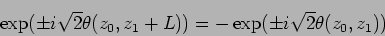 \begin{displaymath}
\exp ( \pm i \sqrt{2} \theta(z_{0},z_{1}+L))
=-\exp ( \pm i \sqrt{2} \theta(z_{0},z_{1}))
\end{displaymath}