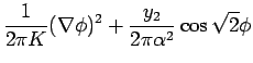 $\displaystyle \frac{1}{2 \pi K} (\nabla \phi)^2
+ \frac{y_2}{2 \pi \alpha^2}\cos \sqrt {2}\phi$
