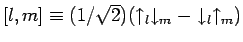 $[l,m] \equiv (1/\sqrt{2})(\uparrow_l \downarrow_m - \downarrow_l \uparrow_m)$