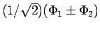 $(1/\sqrt{2})(\Phi_1 \pm \Phi_2)$