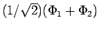 $(1/\sqrt{2})(\Phi_1 + \Phi_2)$