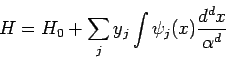 \begin{displaymath}
H = H_0 + \sum_{j} y_j \int \psi_j (x) \frac{d^d x}{\alpha^d}
\end{displaymath}